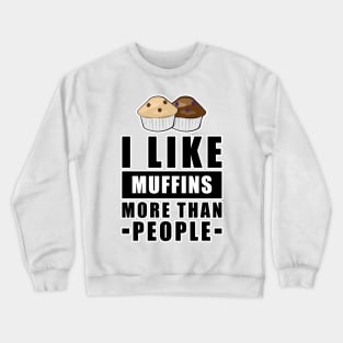 I Like Muffins More Than People - Funny Quote Crewneck Sweatshirt